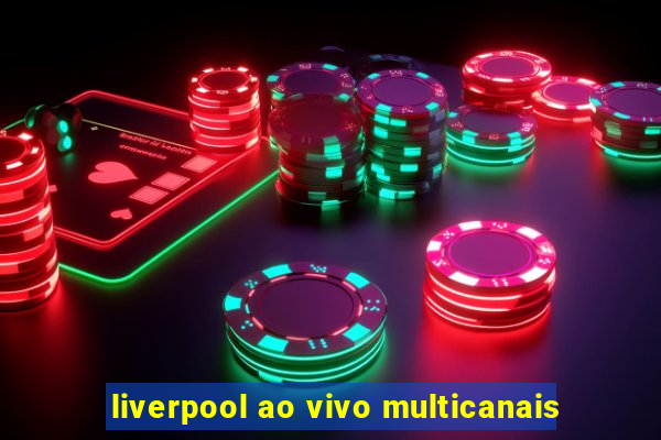 liverpool ao vivo multicanais